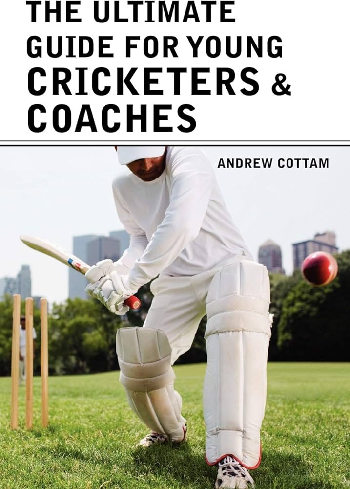 The ultimate guide for Young cricketers & coaches: Cottam, Andrew: 9781456882778: Amazon.com: Books