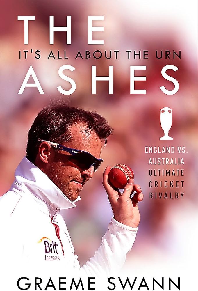 The Ashes: It's All About the Urn: England vs. Australia: ultimate cricket rivalry: Swann, Graeme: 9781473670839: Amazon.com: Books