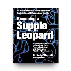 Becoming a Supple Leopard 2nd Edition: The Ultimate Guide to Resolving Pain, Preventing Injury, and Optimizing Athletic Performance: Starrett, Kelly, Cordoza, Glen: 9781628600834: Amazon.com: Books
