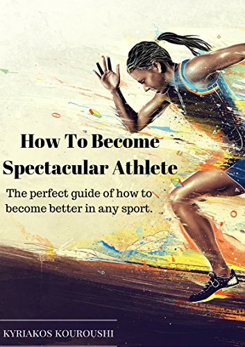 Amazon.com: How To Become Spectacular Athlete: The perfect guide of how to become better in any sport. eBook : kouroushis, kyriakos: Kindle Store